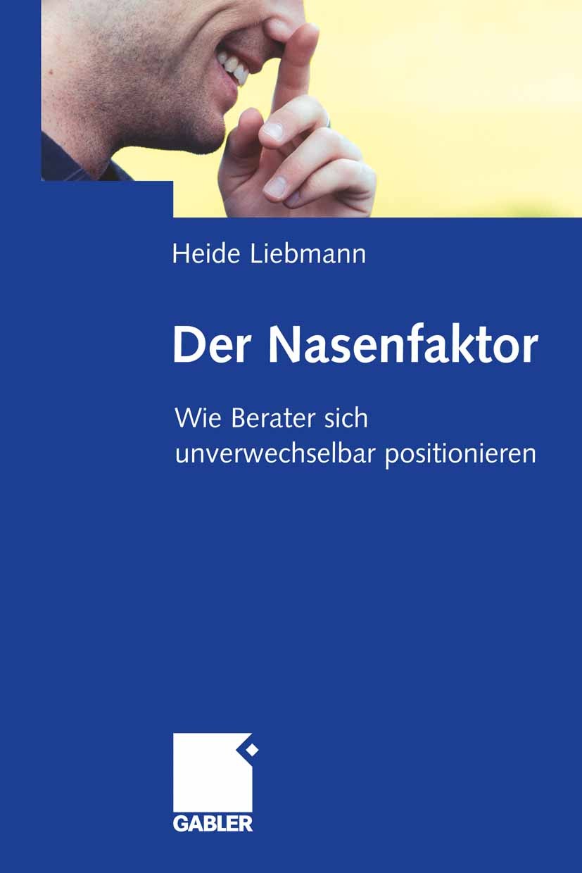 Titlebook: Der Nasenfaktor; Wie Berater sich unv Heide Liebmann Book 2007 Gabler Verlag | Springer Fachmedien Wiesbaden GmbH, Wiesbaden 2007 Berater.K Titlebook: Der Nasenfaktor; Wie Berater sich unv Heide Liebmann Book 2007 Gabler Verlag | Springer Fachmedien Wiesbaden GmbH, Wiesbaden 2007 Berater.K