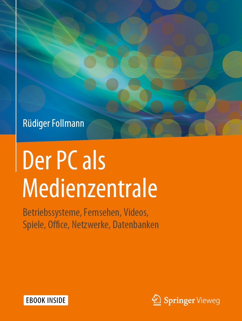 Titlebook: Der PC als Medienzentrale; Betriebssysteme, Fer Rüdiger Follmann Book 2020 Springer-Verlag GmbH Deutschland, ein Teil von Springer Nature 2 Titlebook: Der PC als Medienzentrale; Betriebssysteme, Fer Rüdiger Follmann Book 2020 Springer-Verlag GmbH Deutschland, ein Teil von Springer Nature 2
