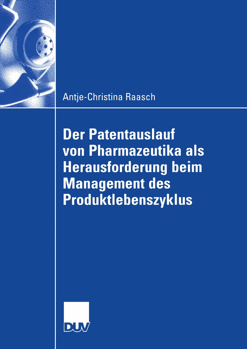 Titlebook: Der Patentauslauf von Pharmazeutika als Herausforderung beim Management des Produktlebenszyklus; Antje-Christina Raasch Book 20061st editi Titlebook: Der Patentauslauf von Pharmazeutika als Herausforderung beim Management des Produktlebenszyklus; Antje-Christina Raasch Book 20061st editi
