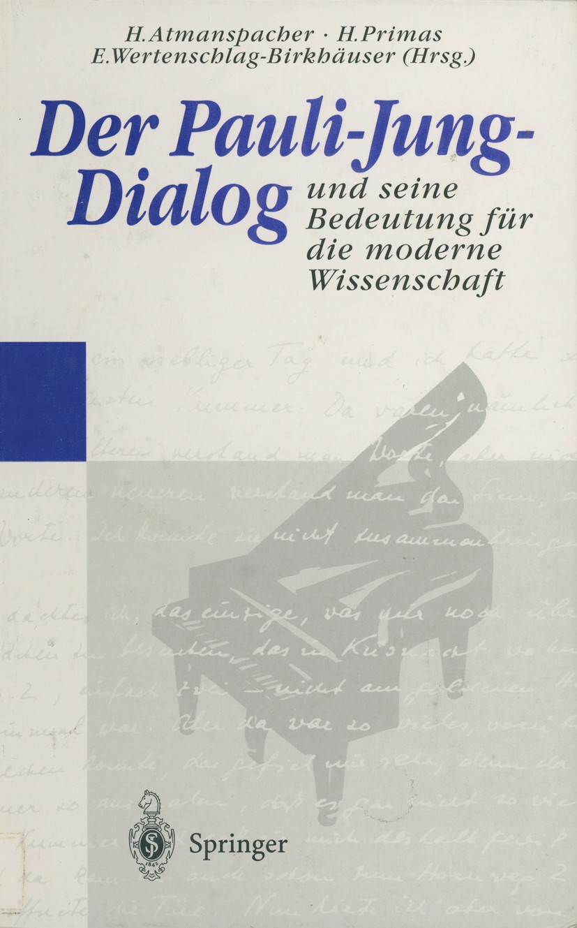 Titlebook: Der Pauli-Jung-Dialog und seine Bedeutung für die moderne Wissenschaft; Harald Atmanspacher,Hans Primas,Eva Wertenschlag-B Book 1995 Sprin Titlebook: Der Pauli-Jung-Dialog und seine Bedeutung für die moderne Wissenschaft; Harald Atmanspacher,Hans Primas,Eva Wertenschlag-B Book 1995 Sprin
