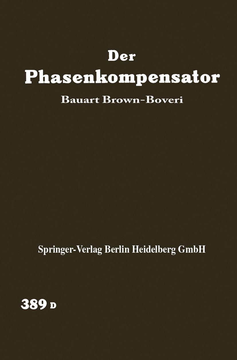 Titlebook: Der Phasenkompensator; Bauart Brown-Boveri Book 1913 Springer-Verlag Berlin Heidelberg 1913 Kompensator.Phase.Phasen Titlebook: Der Phasenkompensator; Bauart Brown-Boveri Book 1913 Springer-Verlag Berlin Heidelberg 1913 Kompensator.Phase.Phasen