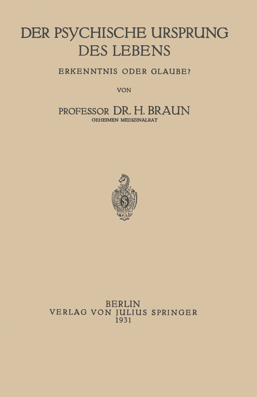 Titlebook: Der Psychische Ursprung des Lebens; Erkenntnis oder Glau H. Braun Book 1931 Verlag von Julius Springer 1931 Erkenntnis.Glaube.Heinrich Laub Titlebook: Der Psychische Ursprung des Lebens; Erkenntnis oder Glau H. Braun Book 1931 Verlag von Julius Springer 1931 Erkenntnis.Glaube.Heinrich Laub