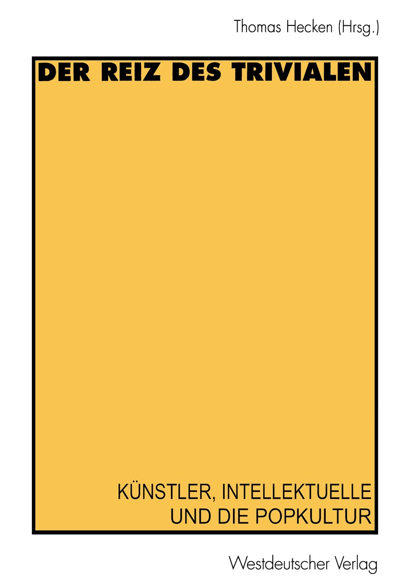 Titlebook: Der Reiz des Trivialen; Künstler, Intellektu Thomas Hecken Textbook 1997 Springer Fachmedien Wiesbaden 1997 Adorno.Avantgarde.Cultural Stud Titlebook: Der Reiz des Trivialen; Künstler, Intellektu Thomas Hecken Textbook 1997 Springer Fachmedien Wiesbaden 1997 Adorno.Avantgarde.Cultural Stud