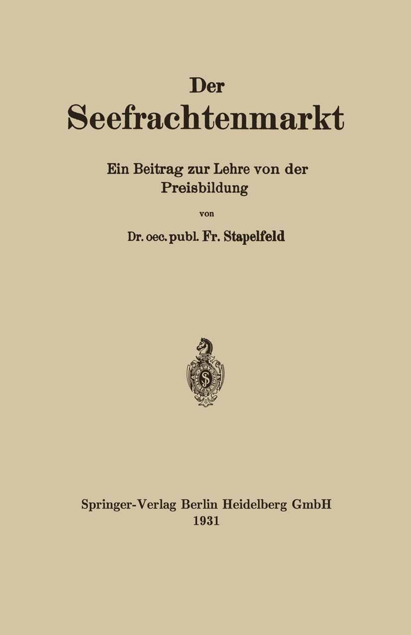 Titlebook: Der Seefrachtenmarkt; Ein Beitrag zur Lehr Fr. Stapelfeld Book 1931 Springer-Verlag Berlin Heidelberg 1931 Markt.Preis.Preisbildung.Seefrac Titlebook: Der Seefrachtenmarkt; Ein Beitrag zur Lehr Fr. Stapelfeld Book 1931 Springer-Verlag Berlin Heidelberg 1931 Markt.Preis.Preisbildung.Seefrac