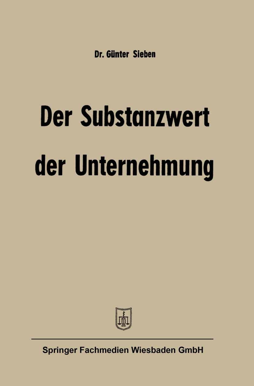 Titlebook: Der Substanzwert der Unternehmung; Günter Sieben Book 1963 Springer Fachmedien Wiesbaden 1963 Betriebswirtschaft.Bewertung.Substanzwert.Un Titlebook: Der Substanzwert der Unternehmung; Günter Sieben Book 1963 Springer Fachmedien Wiesbaden 1963 Betriebswirtschaft.Bewertung.Substanzwert.Un