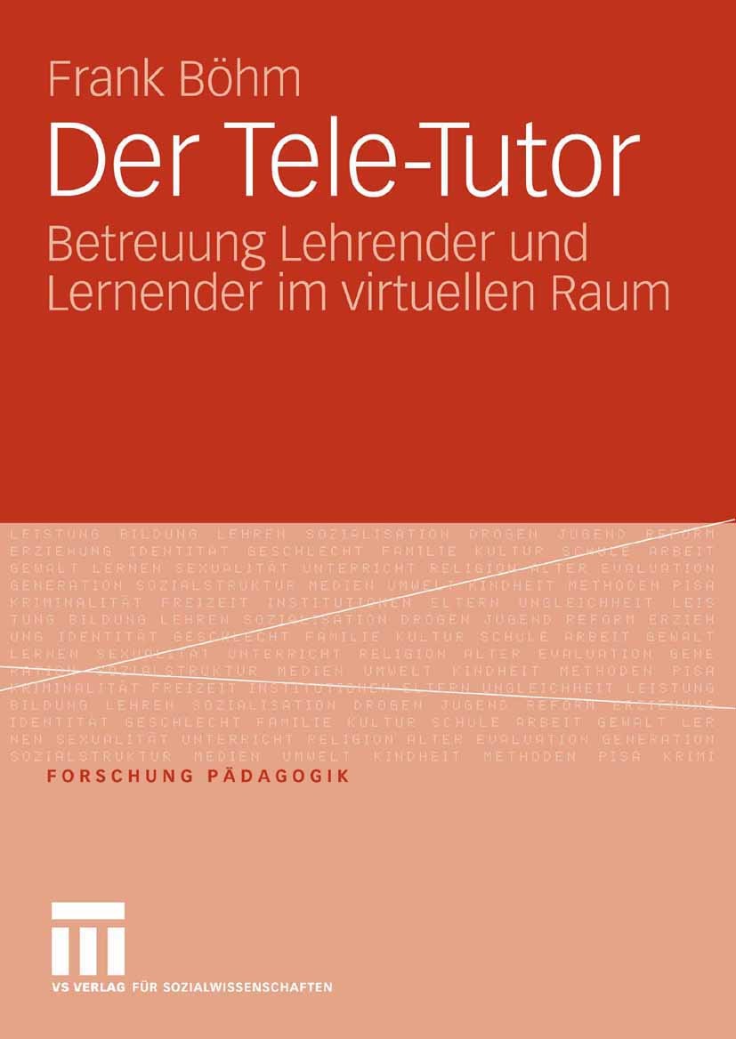 Titlebook: Der Tele-Tutor; Betreuung Lehrender Frank Böhm Book 2006 VS Verlag für Sozialwissenschaften | Springer Fachmedien Wiesbaden GmbH, Wiesbade Titlebook: Der Tele-Tutor; Betreuung Lehrender Frank Böhm Book 2006 VS Verlag für Sozialwissenschaften | Springer Fachmedien Wiesbaden GmbH, Wiesbade