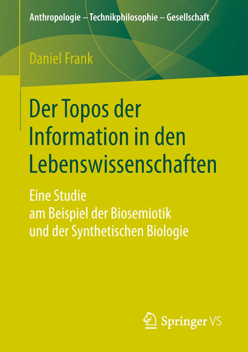 Titlebook: Der Topos der Information in den Lebenswissenschaften; Eine Studie am Beisp Daniel Frank Book 2019 Springer Fachmedien Wiesbaden GmbH, ein Titlebook: Der Topos der Information in den Lebenswissenschaften; Eine Studie am Beisp Daniel Frank Book 2019 Springer Fachmedien Wiesbaden GmbH, ein
