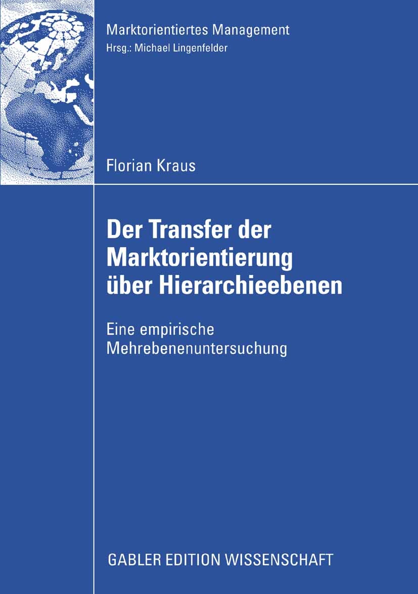 Titlebook: Der Transfer der Marktorientierung über Hierarchieebenen; Eine empirische Mehr Florian Kraus Book 2009 Gabler Verlag | Springer Fachmedien Titlebook: Der Transfer der Marktorientierung über Hierarchieebenen; Eine empirische Mehr Florian Kraus Book 2009 Gabler Verlag | Springer Fachmedien