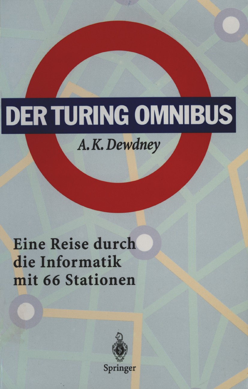 Titlebook: Der Turing Omnibus; Eine Reise durch die A. K. Dewdney Book 1995 Springer-Verlag Berlin Heidelberg 1995 Algorithmen.Algorithmus.Automaten.K Titlebook: Der Turing Omnibus; Eine Reise durch die A. K. Dewdney Book 1995 Springer-Verlag Berlin Heidelberg 1995 Algorithmen.Algorithmus.Automaten.K