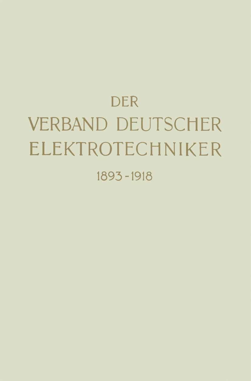 Titlebook: Der Verband Deutscher Elektrotechniker 1893–1918; Verband Deutscher Elektrotechniker Book 1918 Springer-Verlag Berlin Heidelberg 1918 Deut Titlebook: Der Verband Deutscher Elektrotechniker 1893–1918; Verband Deutscher Elektrotechniker Book 1918 Springer-Verlag Berlin Heidelberg 1918 Deut