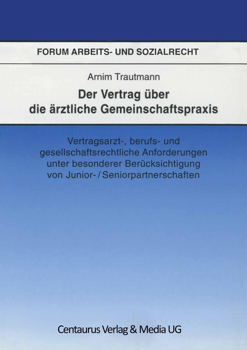 Titlebook: Der Vertrag über die ärztliche Gemeinschaftspraxis; Vertragsarzt-, beruf Arnim Trautmann Book 20051st edition Centaurus Verlag & Media UG 2 Titlebook: Der Vertrag über die ärztliche Gemeinschaftspraxis; Vertragsarzt-, beruf Arnim Trautmann Book 20051st edition Centaurus Verlag & Media UG 2