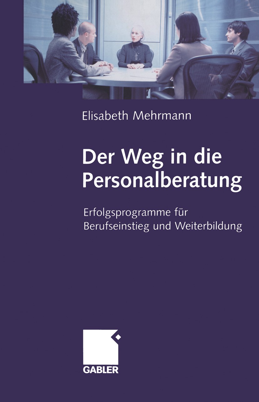 Titlebook: Der Weg in die Personalberatung; Elisabeth Mehrmann Book 2004 Springer Fachmedien Wiesbaden 2004 BUK.Headhunting.Karriere.Personal.Persona Titlebook: Der Weg in die Personalberatung; Elisabeth Mehrmann Book 2004 Springer Fachmedien Wiesbaden 2004 BUK.Headhunting.Karriere.Personal.Persona