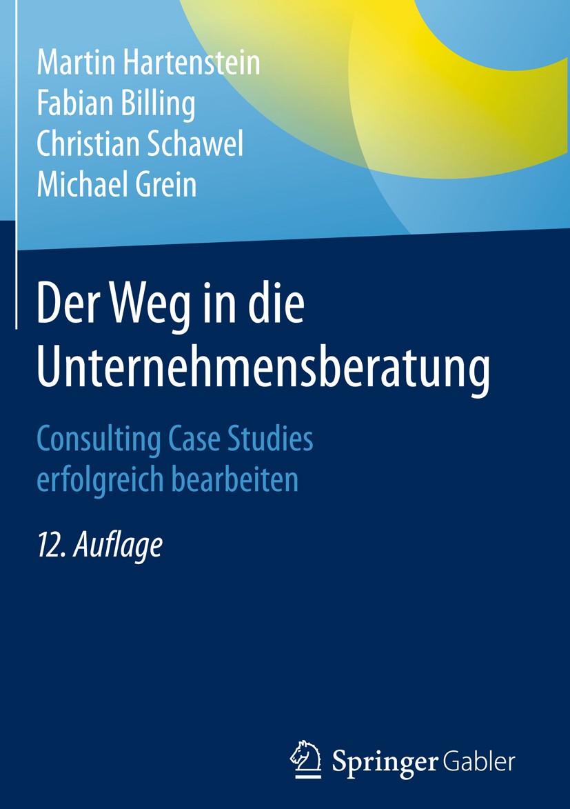 Titlebook: Der Weg in die Unternehmensberatung; Consulting Case Stud Martin Hartenstein,Fabian Billing,Michael Grein Book 2016Latest edition Springer Titlebook: Der Weg in die Unternehmensberatung; Consulting Case Stud Martin Hartenstein,Fabian Billing,Michael Grein Book 2016Latest edition Springer