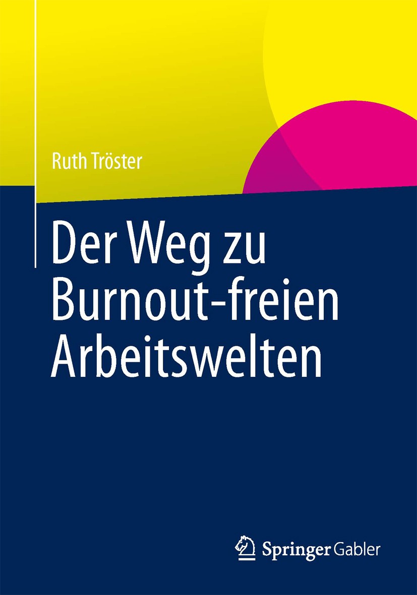 Titlebook: Der Weg zu Burnout-freien Arbeitswelten; Ruth Tröster Book 2013 Springer Fachmedien Wiesbaden 2013 Unternehmenswerte.extrinsische Motivati Titlebook: Der Weg zu Burnout-freien Arbeitswelten; Ruth Tröster Book 2013 Springer Fachmedien Wiesbaden 2013 Unternehmenswerte.extrinsische Motivati