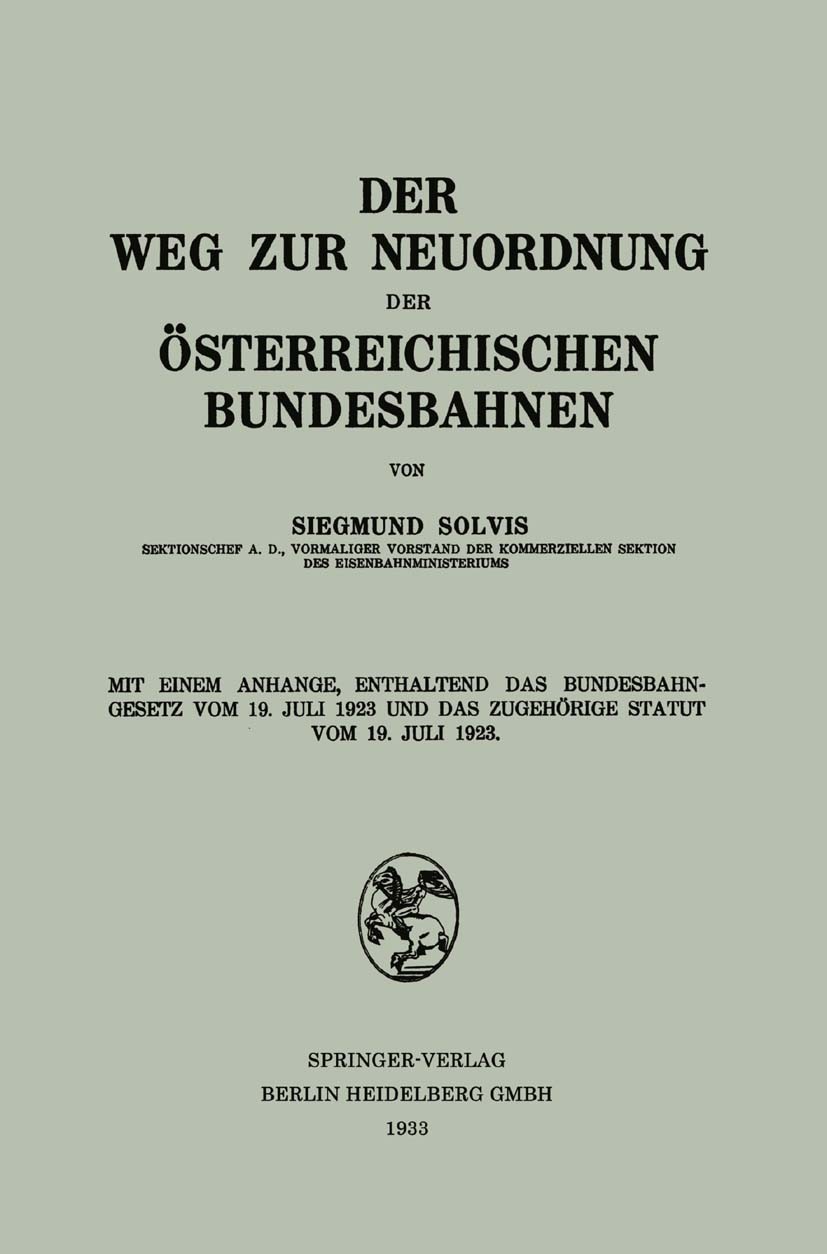 Titlebook: Der Weg zur Neuordnung der Österreichischen Bundesbahnen; Mit Einem Anhange, E Siegmund Solvis Book 1933 Springer-Verlag Berlin Heidelberg Titlebook: Der Weg zur Neuordnung der Österreichischen Bundesbahnen; Mit Einem Anhange, E Siegmund Solvis Book 1933 Springer-Verlag Berlin Heidelberg