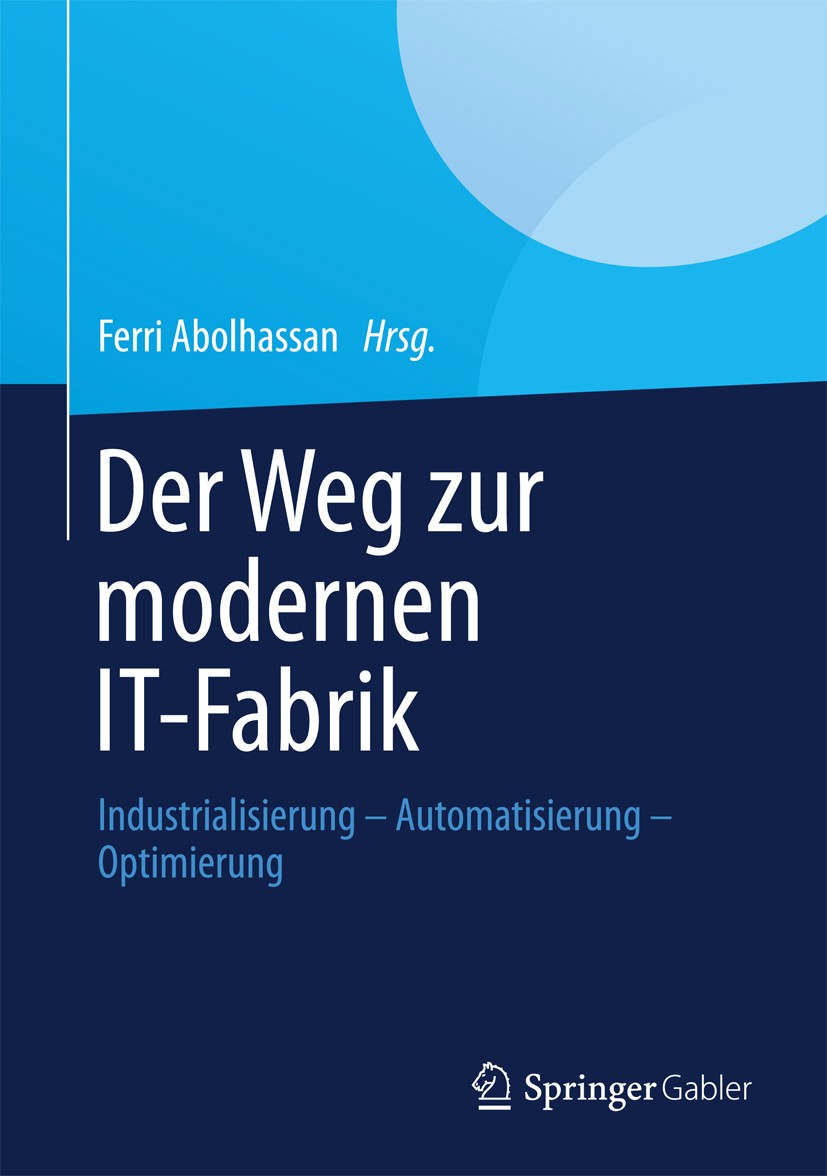 Titlebook: Der Weg zur modernen IT-Fabrik; Industrialisierung – Ferri Abolhassan Book 2013 Springer Fachmedien Wiesbaden 2013 IT-Fabrik.IT-Service.Ind Titlebook: Der Weg zur modernen IT-Fabrik; Industrialisierung – Ferri Abolhassan Book 2013 Springer Fachmedien Wiesbaden 2013 IT-Fabrik.IT-Service.Ind