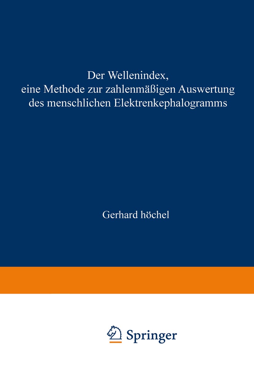 Titlebook: Der Wellenindex, eine Methode zur zahlenmäßigen Auswertung des menschlichen Elektrenkephalogramms; Gerhard Höchel Book 1942 Springer-Verla Titlebook: Der Wellenindex, eine Methode zur zahlenmäßigen Auswertung des menschlichen Elektrenkephalogramms; Gerhard Höchel Book 1942 Springer-Verla