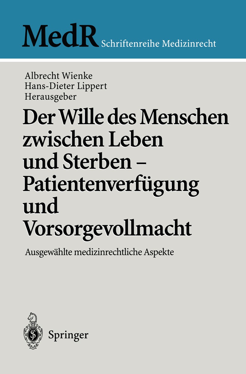Titlebook: Der Wille des Menschen zwischen Leben und Sterben — Patientenverfügung und Vorsorgevollmacht; Ausgewählte medizinr Albrecht Wienke,Hans-Die Titlebook: Der Wille des Menschen zwischen Leben und Sterben — Patientenverfügung und Vorsorgevollmacht; Ausgewählte medizinr Albrecht Wienke,Hans-Die