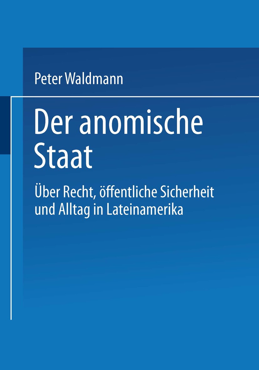 Titlebook: Der anomische Staat; Über Recht, öffentli Peter Waldmann Book 2002 Springer Fachmedien Wiesbaden 2002 Demokratisierung.Gender.Nation.Normen Titlebook: Der anomische Staat; Über Recht, öffentli Peter Waldmann Book 2002 Springer Fachmedien Wiesbaden 2002 Demokratisierung.Gender.Nation.Normen