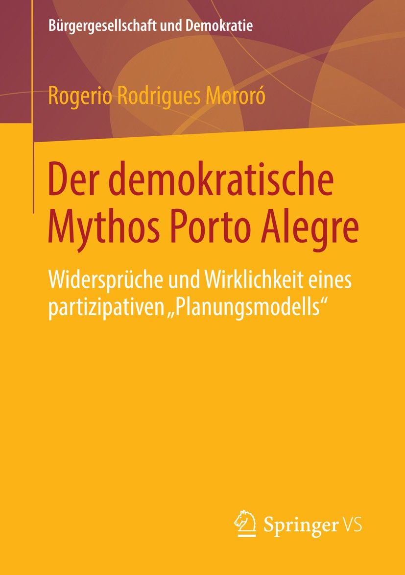 Titlebook: Der demokratische Mythos Porto Alegre; Widersprüche und Wir Rogerio Rodrigues Mororó Book 2014 Springer Fachmedien Wiesbaden 2014 Bürgerbet Titlebook: Der demokratische Mythos Porto Alegre; Widersprüche und Wir Rogerio Rodrigues Mororó Book 2014 Springer Fachmedien Wiesbaden 2014 Bürgerbet