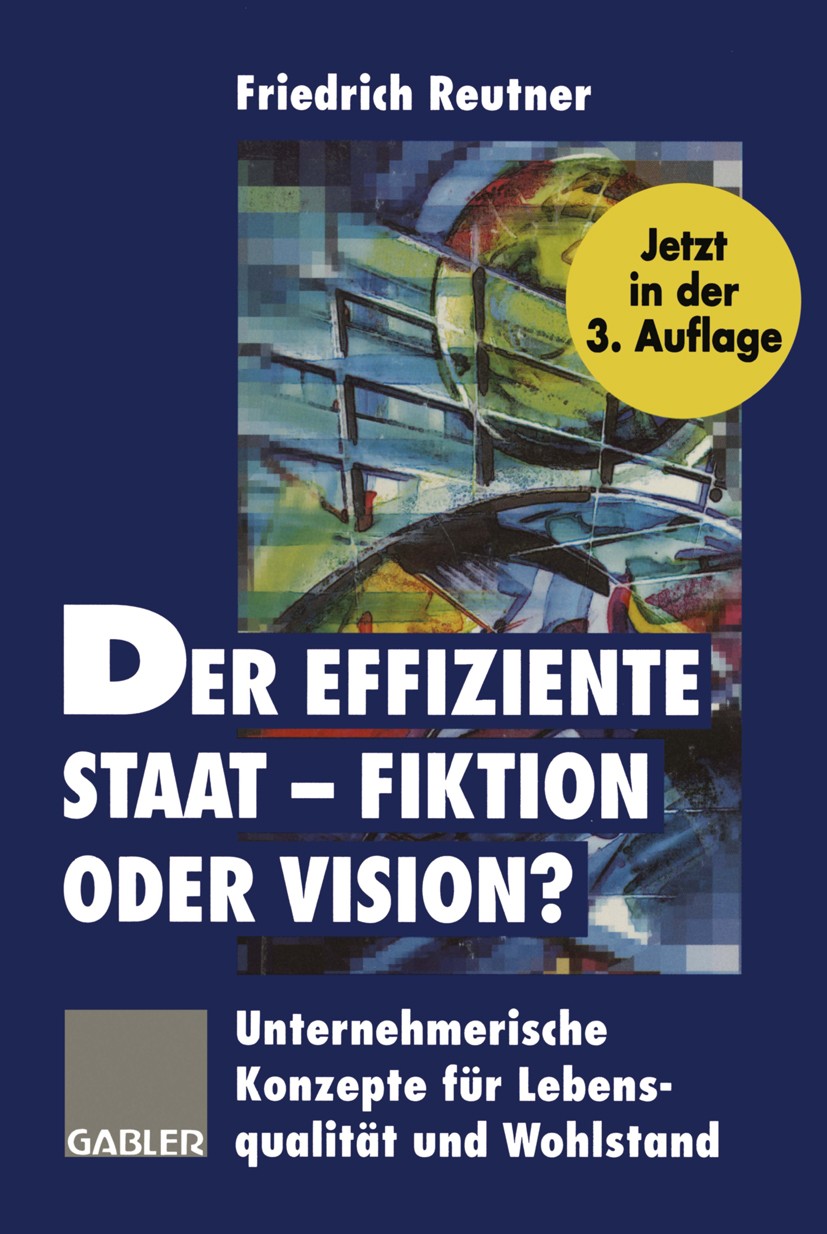 Titlebook: Der effiziente Staat — Fiktion oder Vision?; Unternehmerische Kon Friedrich Reutner Book 1997Latest edition Betriebswirtschaftlicher Verlag Titlebook: Der effiziente Staat — Fiktion oder Vision?; Unternehmerische Kon Friedrich Reutner Book 1997Latest edition Betriebswirtschaftlicher Verlag