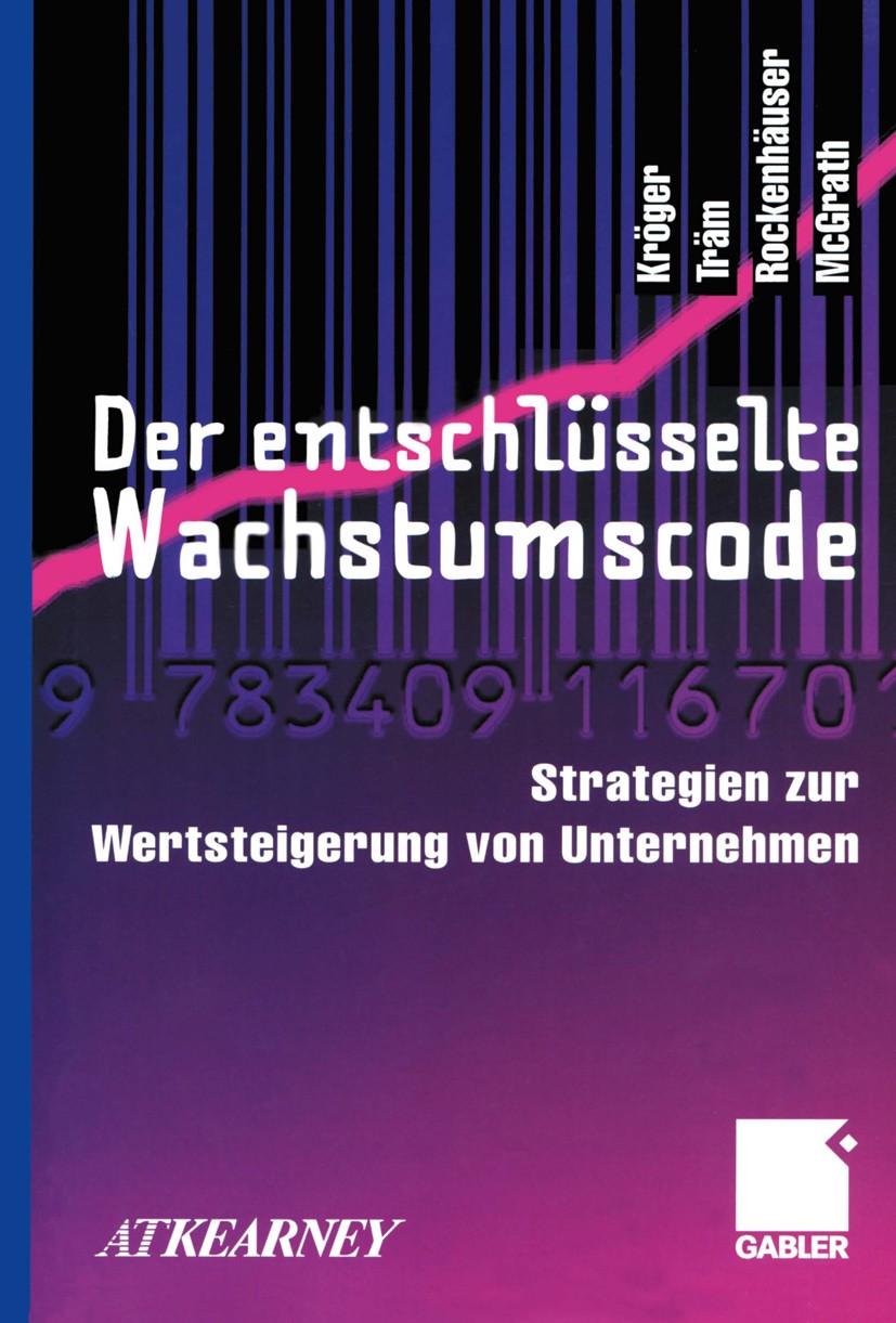 Titlebook: Der entschlüsselte Wachstumscode; Strategien zur Werts Fritz Kröger,Michael Träm,James McGrath Book 2000 Springer Fachmedien Wiesbaden 2000 Titlebook: Der entschlüsselte Wachstumscode; Strategien zur Werts Fritz Kröger,Michael Träm,James McGrath Book 2000 Springer Fachmedien Wiesbaden 2000
