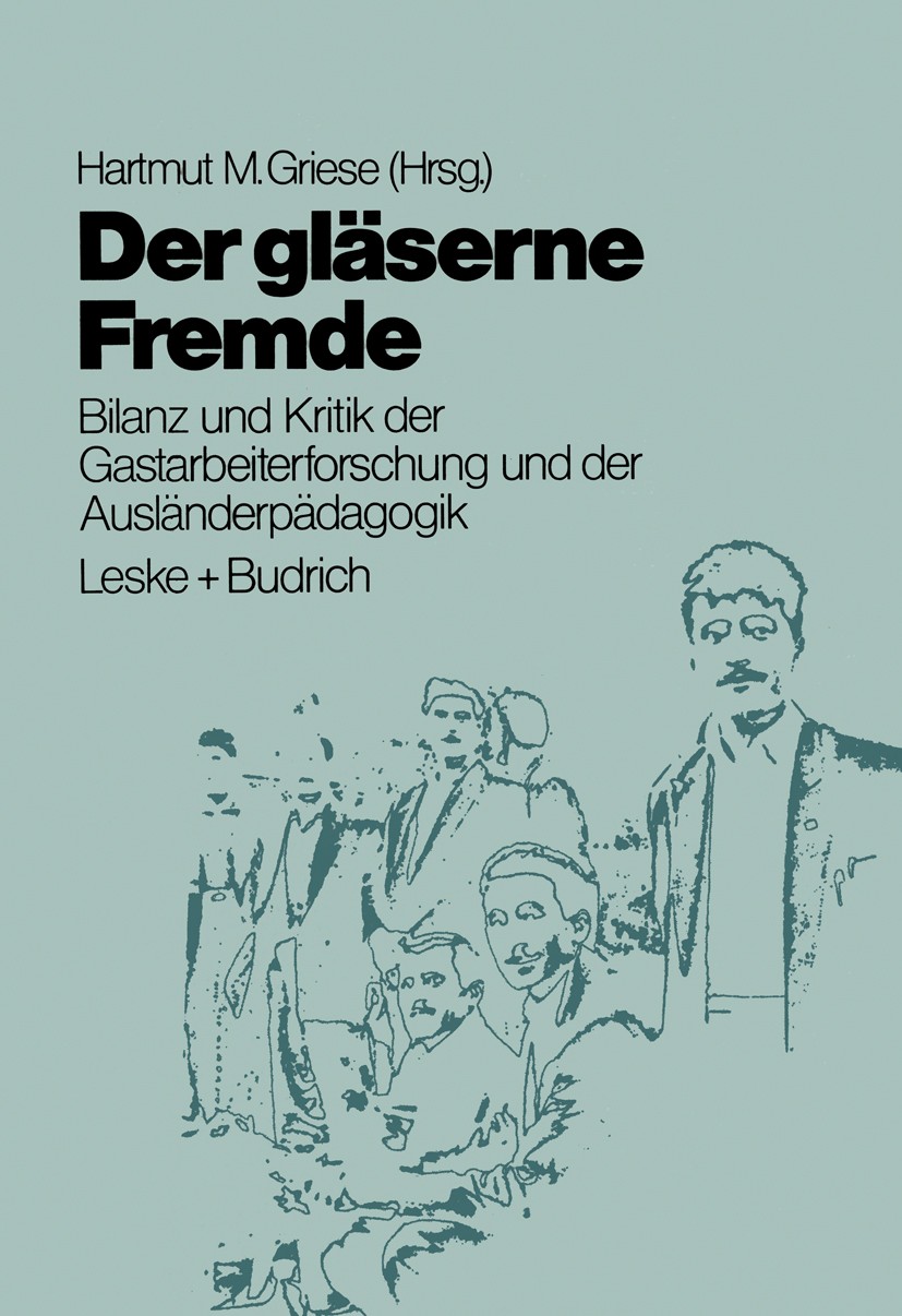 Titlebook: Der gläserne Fremde; Bilanz und Kritik de Hartmut M. Griese Book 1984 Leske Verlag + Budrich GmbH, Leverkusen 1984 Ausländer.Ausländerfeind Titlebook: Der gläserne Fremde; Bilanz und Kritik de Hartmut M. Griese Book 1984 Leske Verlag + Budrich GmbH, Leverkusen 1984 Ausländer.Ausländerfeind