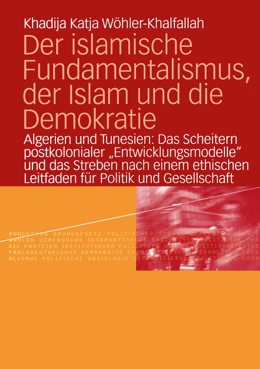 Titlebook: Der islamische Fundamentalismus, der Islam und die Demokratie; Algerien und Tunesie Khadija Katja Wöhler-Khalfallah Book 2004 VS Verlag für Titlebook: Der islamische Fundamentalismus, der Islam und die Demokratie; Algerien und Tunesie Khadija Katja Wöhler-Khalfallah Book 2004 VS Verlag für