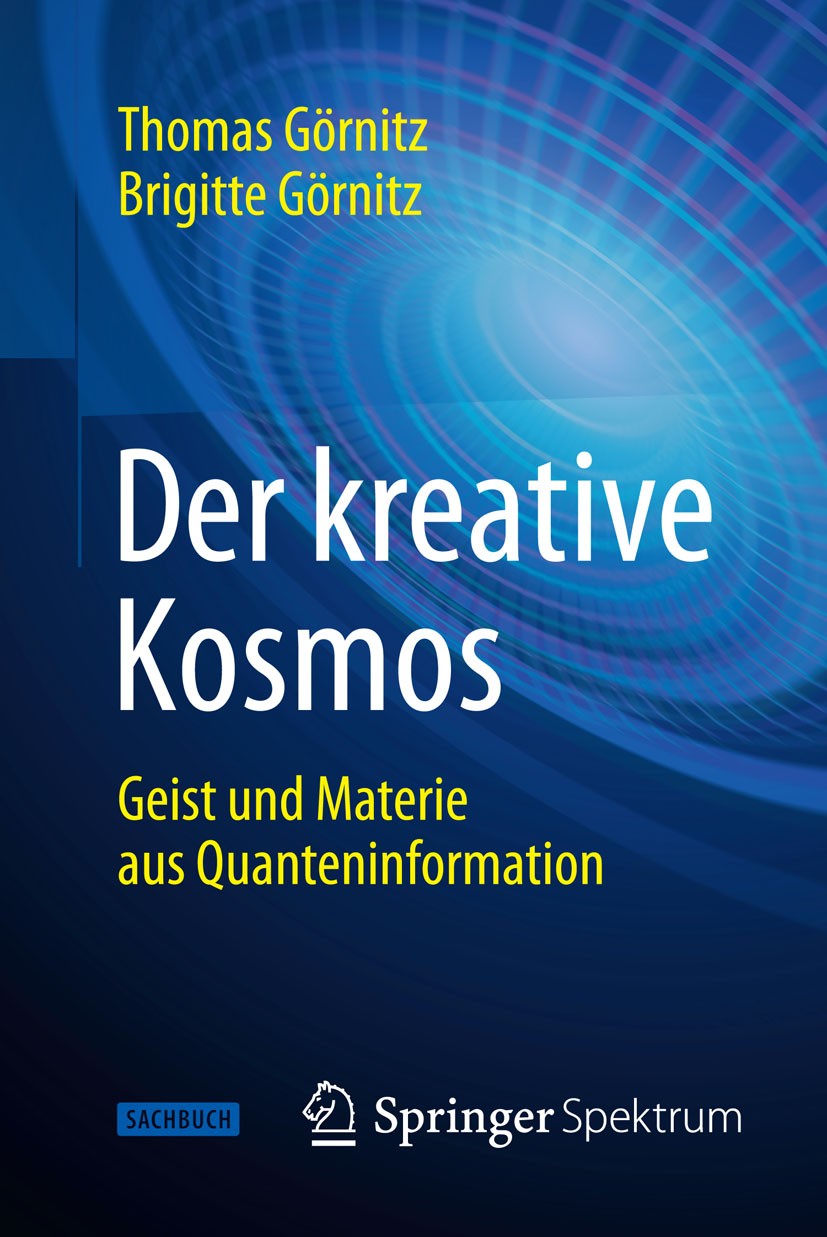 Titlebook: Der kreative Kosmos; Geist und Materie au Thomas Görnitz,Brigitte Görnitz Book 2002 Springer-Verlag Berlin Heidelberg 2002 Kosmologie.Philo Titlebook: Der kreative Kosmos; Geist und Materie au Thomas Görnitz,Brigitte Görnitz Book 2002 Springer-Verlag Berlin Heidelberg 2002 Kosmologie.Philo