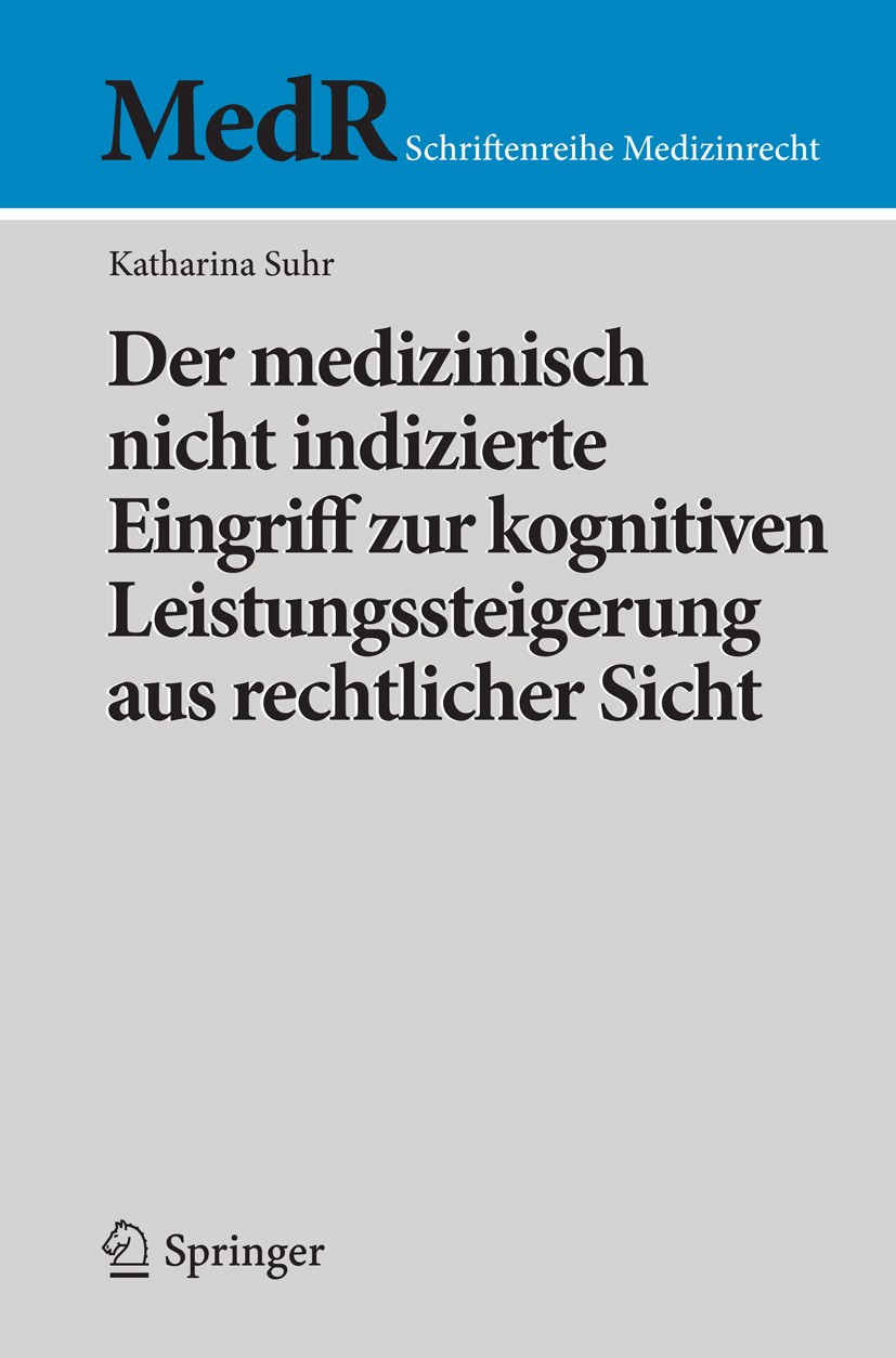 Titlebook: Der medizinisch nicht indizierte Eingriff zur kognitiven Leistungssteigerung aus rechtlicher Sicht; Katharina Suhr Book 2016 Springer-Verl Titlebook: Der medizinisch nicht indizierte Eingriff zur kognitiven Leistungssteigerung aus rechtlicher Sicht; Katharina Suhr Book 2016 Springer-Verl