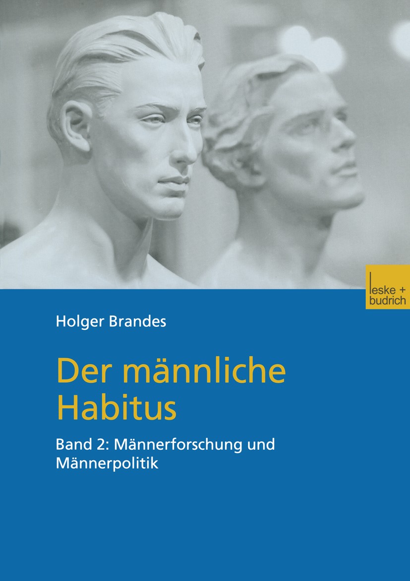 Titlebook: Der männliche Habitus; Band 2: Männerforsch Holger Brandes Textbook 2002 Springer Fachmedien Wiesbaden 2002 Demokratie.Gender.Generation.Ge Titlebook: Der männliche Habitus; Band 2: Männerforsch Holger Brandes Textbook 2002 Springer Fachmedien Wiesbaden 2002 Demokratie.Gender.Generation.Ge