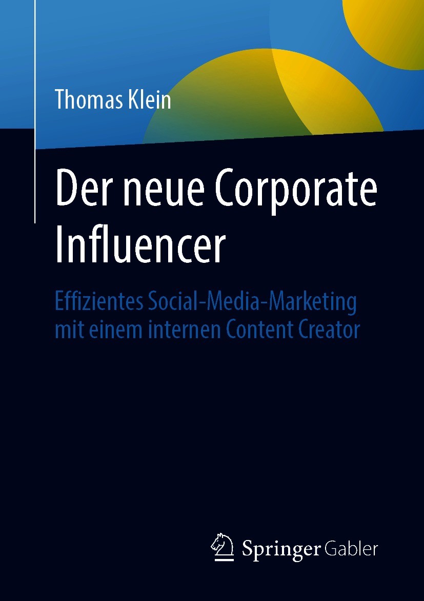 Titlebook: Der neue Corporate Influencer; Effizientes Social-M Thomas Klein Book 2021 Der/die Herausgeber bzw. der/die Autor(en), exklusiv lizenziert Titlebook: Der neue Corporate Influencer; Effizientes Social-M Thomas Klein Book 2021 Der/die Herausgeber bzw. der/die Autor(en), exklusiv lizenziert