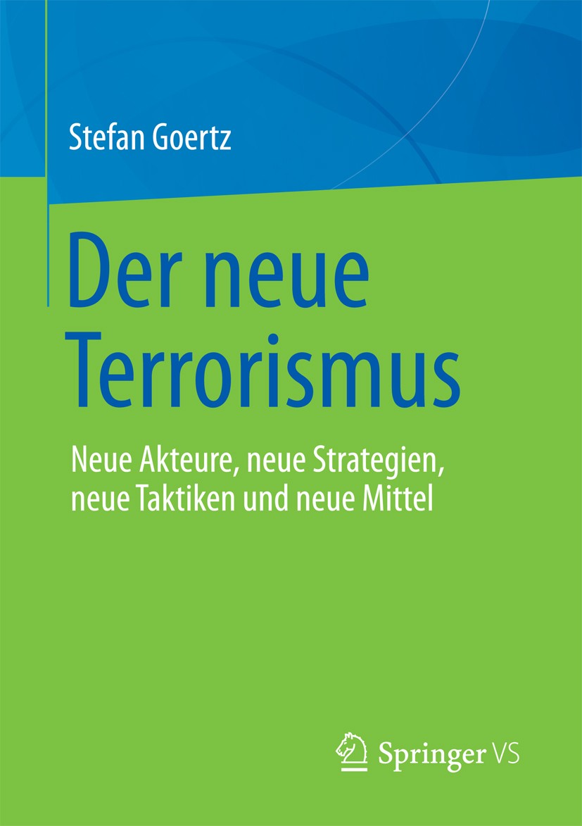 Titlebook: Der neue Terrorismus; Neue Akteure, neue S Stefan Goertz Book 20181st edition Springer Fachmedien Wiesbaden GmbH 2018 Migration.Kooperation Titlebook: Der neue Terrorismus; Neue Akteure, neue S Stefan Goertz Book 20181st edition Springer Fachmedien Wiesbaden GmbH 2018 Migration.Kooperation