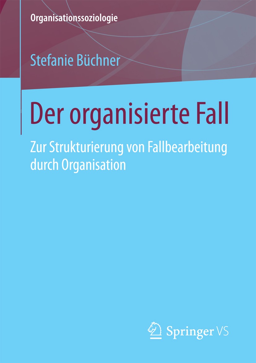 Titlebook: Der organisierte Fall; Zur Strukturierung v Stefanie Büchner Book 2018 Springer Fachmedien Wiesbaden GmbH 2018 Kontextsensibles Organisatio Titlebook: Der organisierte Fall; Zur Strukturierung v Stefanie Büchner Book 2018 Springer Fachmedien Wiesbaden GmbH 2018 Kontextsensibles Organisatio