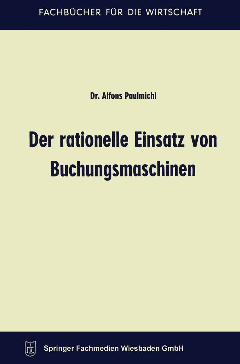 Titlebook: Der rationelle Einsatz von Buchungsmaschinen; Alfons Paulmichl Book 1963 Springer Fachmedien Wiesbaden 1963 Methoden.Organisation.Rational Titlebook: Der rationelle Einsatz von Buchungsmaschinen; Alfons Paulmichl Book 1963 Springer Fachmedien Wiesbaden 1963 Methoden.Organisation.Rational