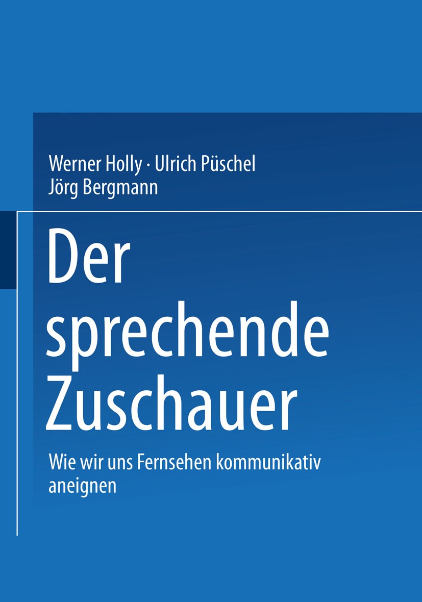 Titlebook: Der sprechende Zuschauer; Wir wir uns Fernsehe Werner Holly,Ulrich Püschel,Jörg Bergmann Book 2001 Springer Fachmedien Wiesbaden 2001 Ferns Titlebook: Der sprechende Zuschauer; Wir wir uns Fernsehe Werner Holly,Ulrich Püschel,Jörg Bergmann Book 2001 Springer Fachmedien Wiesbaden 2001 Ferns