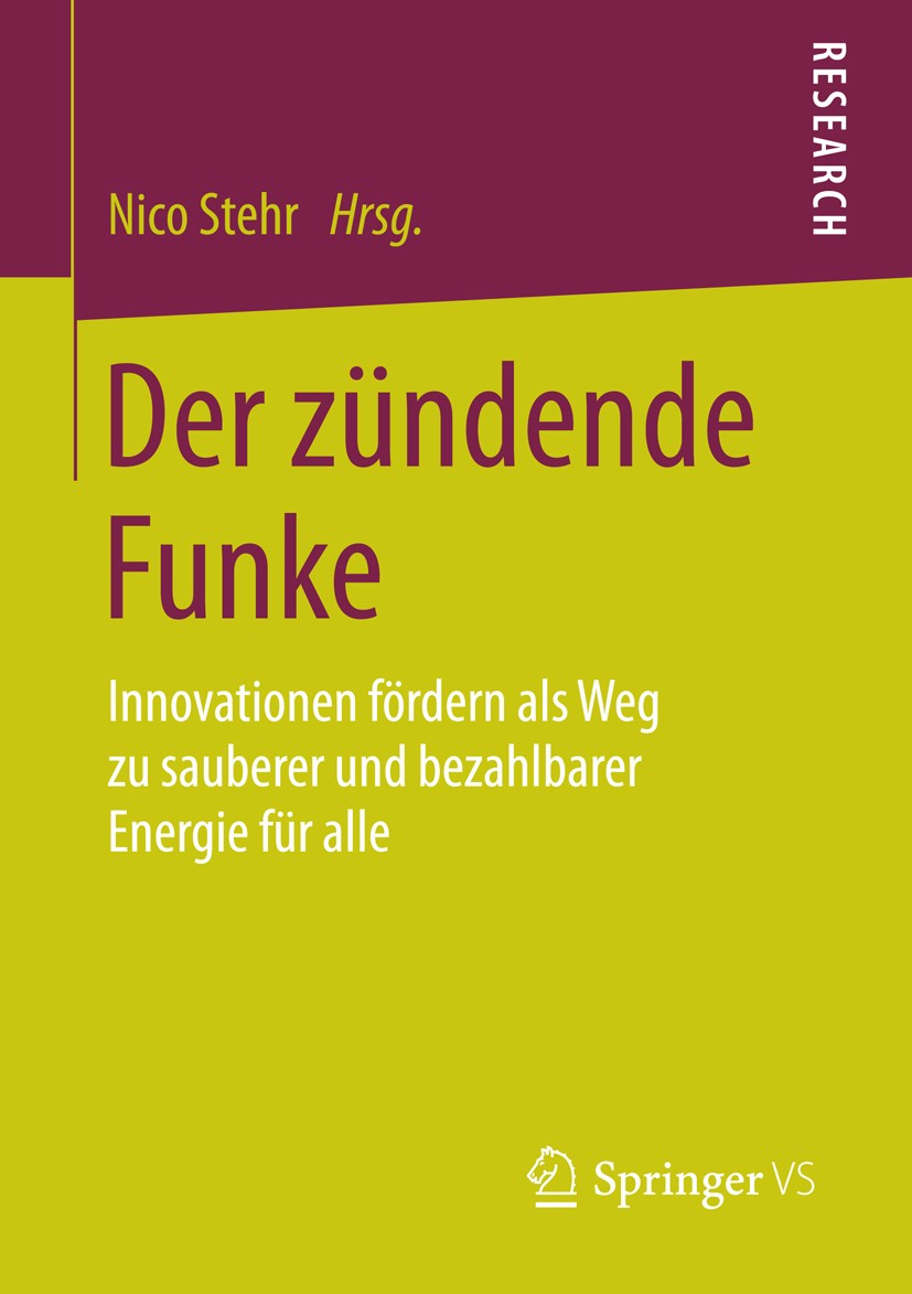 Titlebook: Der zündende Funke; Innovationen fördern Nico Stehr Book 2015 Springer Fachmedien Wiesbaden 2015 Bezahlbare, politisch nachhaltige Energiew Titlebook: Der zündende Funke; Innovationen fördern Nico Stehr Book 2015 Springer Fachmedien Wiesbaden 2015 Bezahlbare, politisch nachhaltige Energiew
