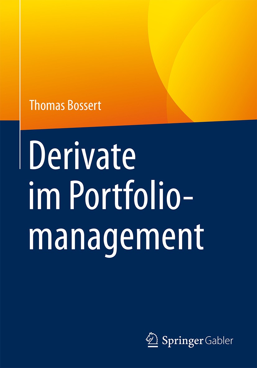Titlebook: Derivate im Portfoliomanagement; Thomas Bossert Book 2017 Springer Fachmedien Wiesbaden GmbH 2017 Asset Management.Optionen.Futures.Risiko Titlebook: Derivate im Portfoliomanagement; Thomas Bossert Book 2017 Springer Fachmedien Wiesbaden GmbH 2017 Asset Management.Optionen.Futures.Risiko