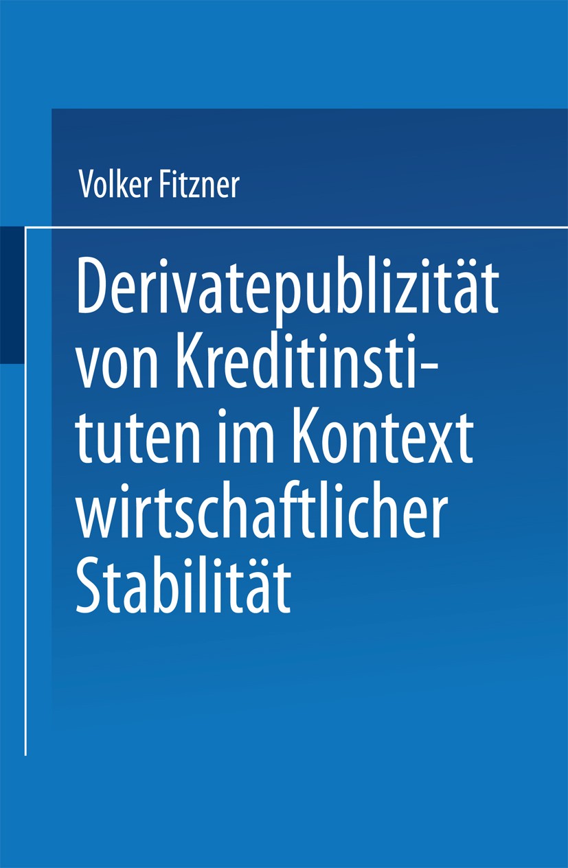Titlebook: Derivatepublizität von Kreditinstituten im Kontext wirtschaftlicher Stabilität; Volker Fitzner Textbook 1997 Springer Fachmedien Wiesbaden Titlebook: Derivatepublizität von Kreditinstituten im Kontext wirtschaftlicher Stabilität; Volker Fitzner Textbook 1997 Springer Fachmedien Wiesbaden
