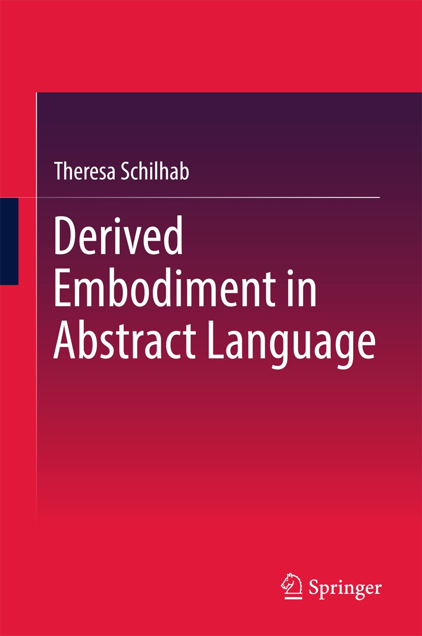 Titlebook: Derived Embodiment in Abstract Language; Theresa Schilhab Book 2017 Springer International Publishing AG 2017 Embodied cognition.Language Titlebook: Derived Embodiment in Abstract Language; Theresa Schilhab Book 2017 Springer International Publishing AG 2017 Embodied cognition.Language