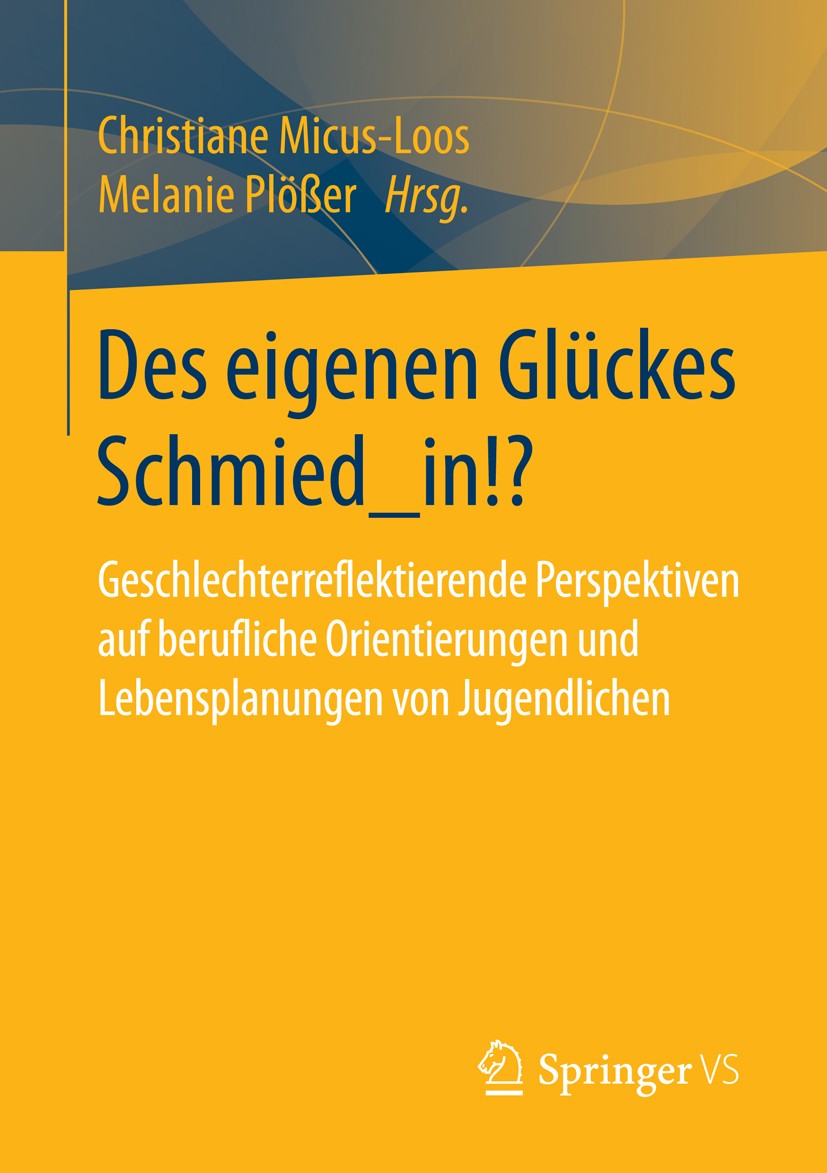 Titlebook: Des eigenen Glückes Schmied_in!?; Geschlechterreflekti Christiane Micus-Loos,Melanie Plößer Book 2015 Springer Fachmedien Wiesbaden 2015 Be Titlebook: Des eigenen Glückes Schmied_in!?; Geschlechterreflekti Christiane Micus-Loos,Melanie Plößer Book 2015 Springer Fachmedien Wiesbaden 2015 Be
