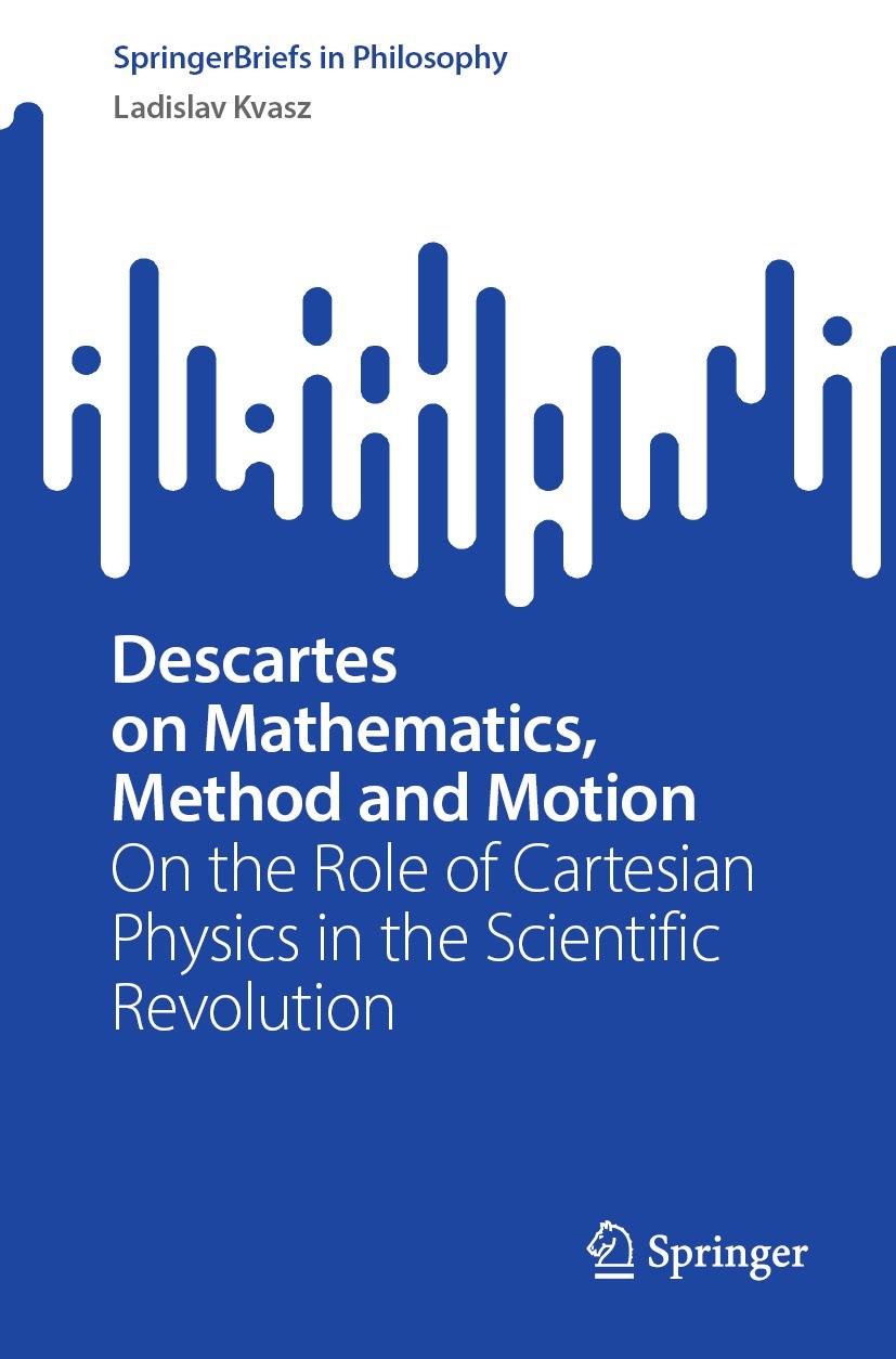 Titlebook: Descartes on Mathematics, Method and Motion; On the Role of Carte Ladislav Kvasz Book 2024 The Editor(s) (if applicable) and The Author(s), Titlebook: Descartes on Mathematics, Method and Motion; On the Role of Carte Ladislav Kvasz Book 2024 The Editor(s) (if applicable) and The Author(s),