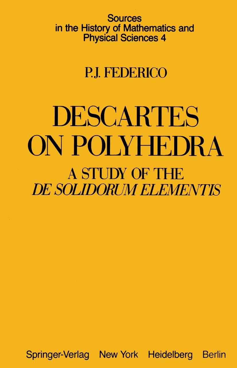Titlebook: Descartes on Polyhedra; A Study of the De So P. J. Federico Book 1982 Springer-Verlag New York Inc. 1982 Descartes, Rene.History of Mathema Titlebook: Descartes on Polyhedra; A Study of the De So P. J. Federico Book 1982 Springer-Verlag New York Inc. 1982 Descartes, Rene.History of Mathema