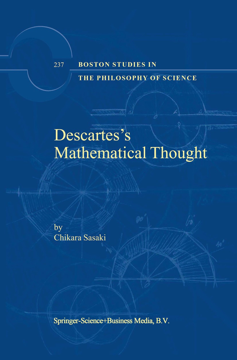 Titlebook: Descartes’s Mathematical Thought; Chikara Sasaki Book 2003 Springer Science+Business Media Dordrecht 2003 Aristotle.Renaissance.The Philos Titlebook: Descartes’s Mathematical Thought; Chikara Sasaki Book 2003 Springer Science+Business Media Dordrecht 2003 Aristotle.Renaissance.The Philos