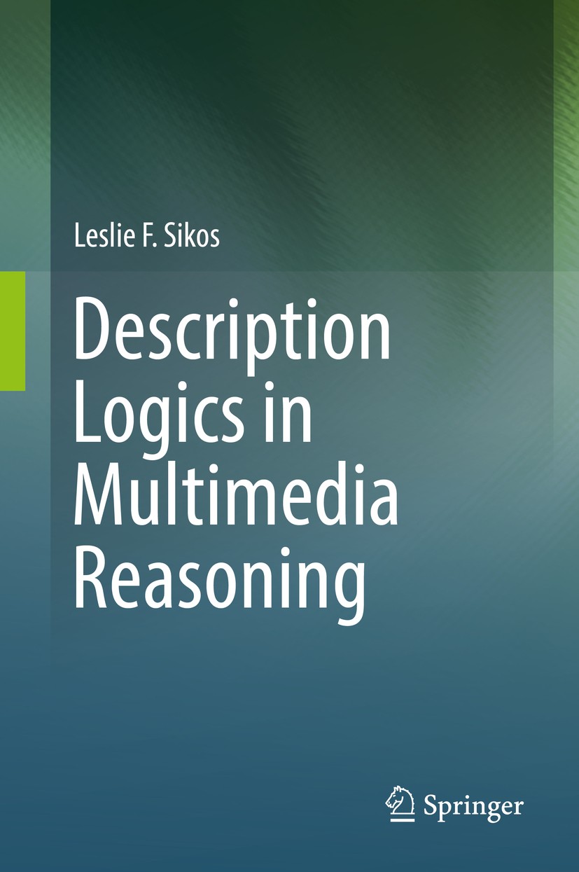 Titlebook: Description Logics in Multimedia Reasoning; Leslie F. Sikos Book 2017 Springer International Publishing AG 2017 Description logics.Multime Titlebook: Description Logics in Multimedia Reasoning; Leslie F. Sikos Book 2017 Springer International Publishing AG 2017 Description logics.Multime