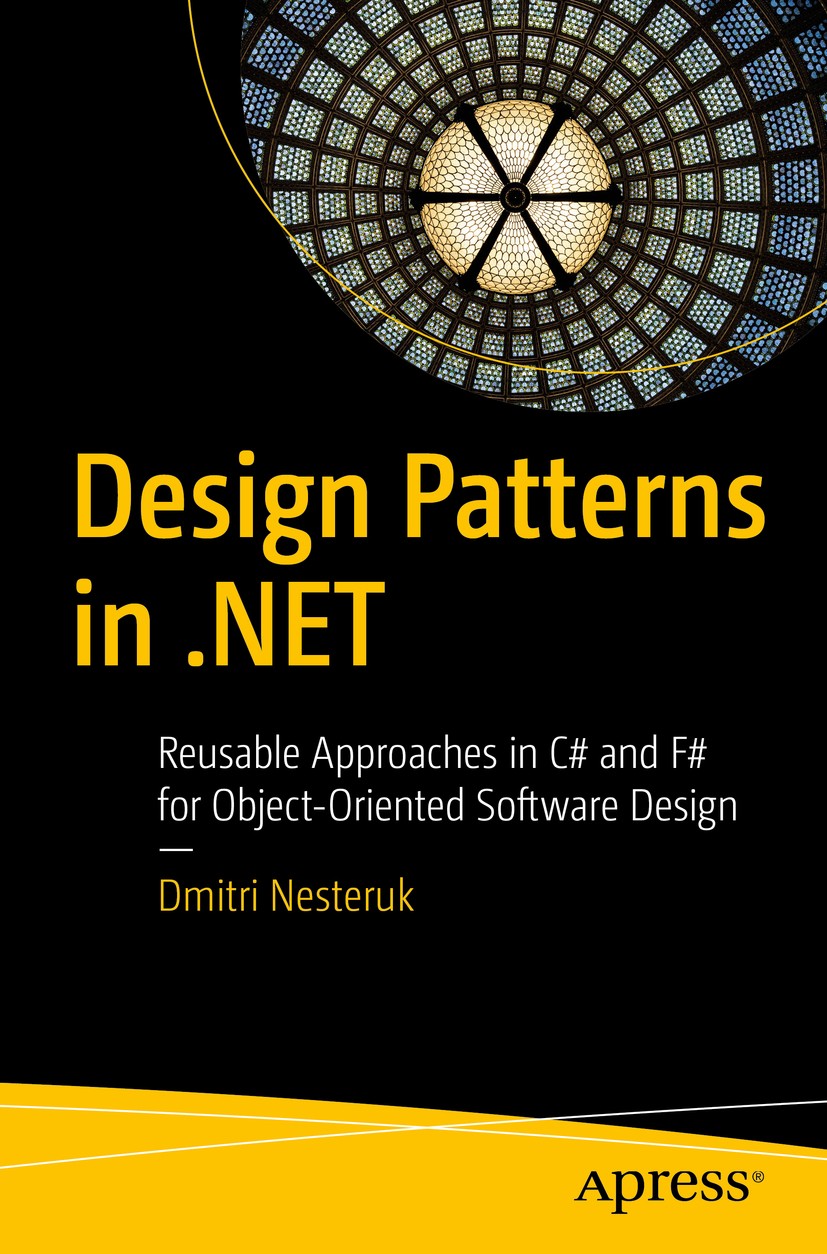 Titlebook: Design Patterns in .NET; Reusable Approaches Dmitri Nesteruk Book 20191st edition Dmitri Nesteruk 2019 Design Patterns.C#.F#..NET.Resharpe Titlebook: Design Patterns in .NET; Reusable Approaches Dmitri Nesteruk Book 20191st edition Dmitri Nesteruk 2019 Design Patterns.C#.F#..NET.Resharpe
