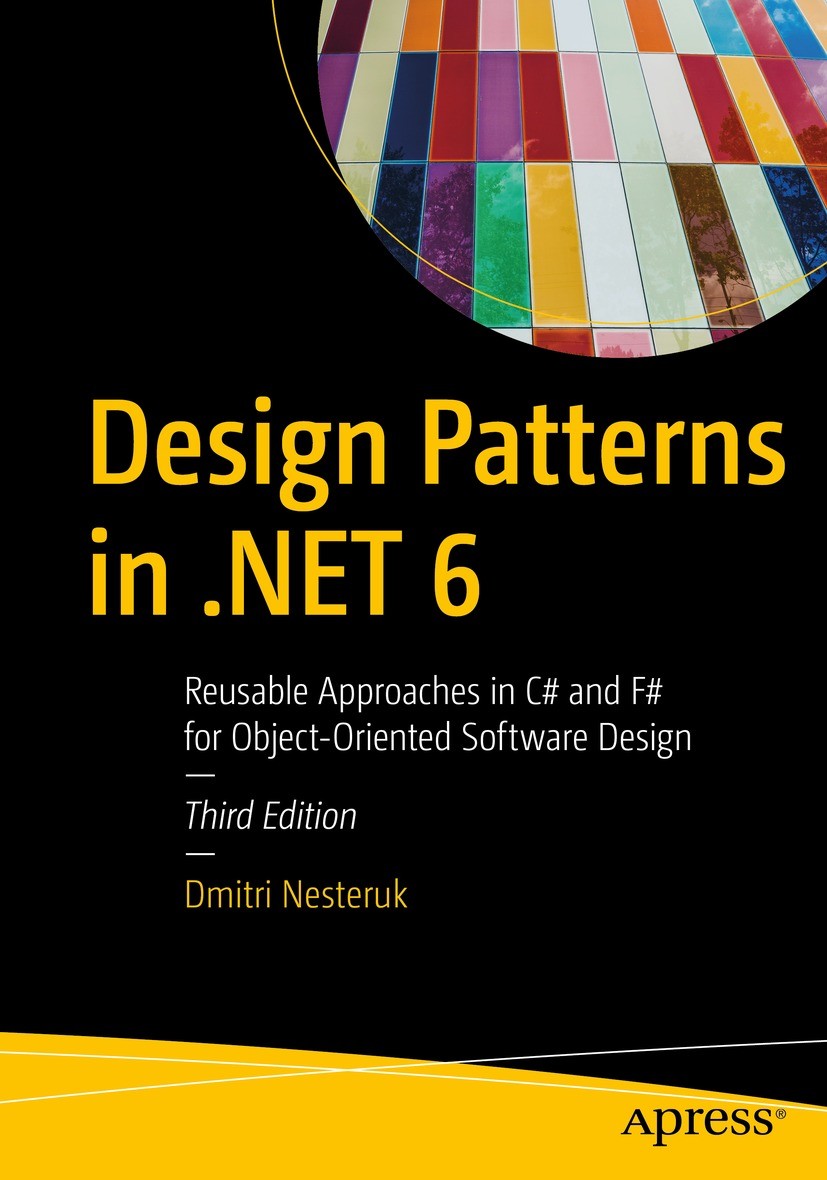 Titlebook: Design Patterns in .NET 6; Reusable Approaches Dmitri Nesteruk Book 2022Latest edition Dmitri Nesteruk 2022 .NET 6.C# 10.Design Patterns.C Titlebook: Design Patterns in .NET 6; Reusable Approaches Dmitri Nesteruk Book 2022Latest edition Dmitri Nesteruk 2022 .NET 6.C# 10.Design Patterns.C