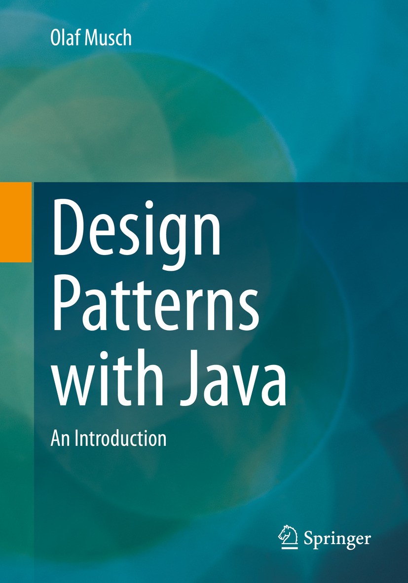 Titlebook: Design Patterns with Java ; An Introduction Olaf Musch Textbook 2023 The Editor(s) (if applicable) and The Author(s), under exclusive lice Titlebook: Design Patterns with Java ; An Introduction Olaf Musch Textbook 2023 The Editor(s) (if applicable) and The Author(s), under exclusive lice