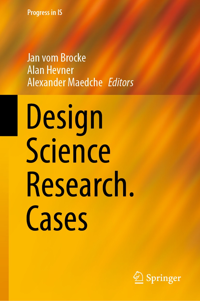 Titlebook: Design Science Research. Cases; Jan vom Brocke,Alan Hevner,Alexander Maedche Book 2020 Springer Nature Switzerland AG 2020 Case studies.Ar Titlebook: Design Science Research. Cases; Jan vom Brocke,Alan Hevner,Alexander Maedche Book 2020 Springer Nature Switzerland AG 2020 Case studies.Ar