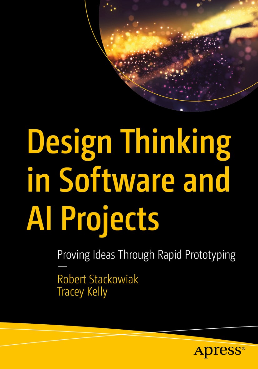 Titlebook: Design Thinking in Software and AI Projects; Proving Ideas Throug Robert Stackowiak,Tracey Kelly Book 2020 Robert Stackowiak and Tracey Kel Titlebook: Design Thinking in Software and AI Projects; Proving Ideas Throug Robert Stackowiak,Tracey Kelly Book 2020 Robert Stackowiak and Tracey Kel